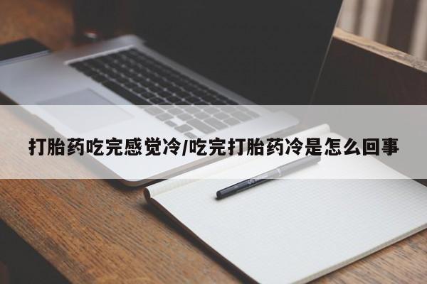 米非米索购买打胎药吃完感觉冷/吃完打胎药冷是怎么回事