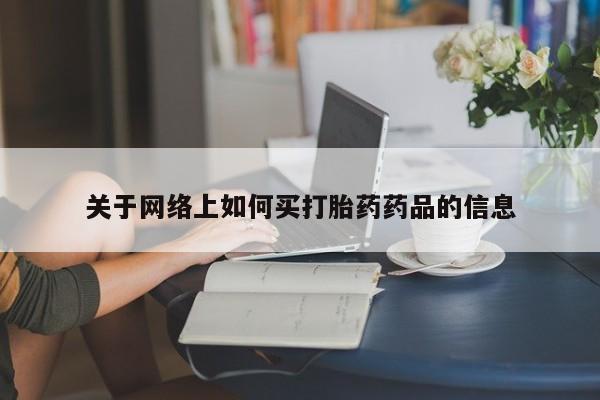 米非米索购买关于网络上如何买打胎药药品的信息