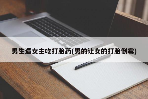 米非米索购买男生逼女主吃打胎药(男的让女的打胎倒霉)
