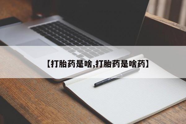 米非米索购买【打胎药是啥,打胎药是啥药】