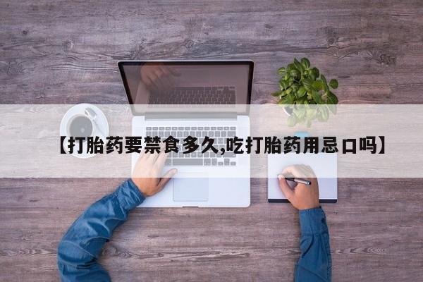 米非米索购买【打胎药要禁食多久,吃打胎药用忌口吗】