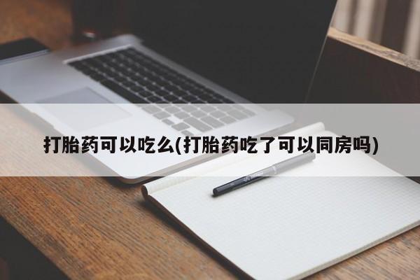 米非米索购买打胎药可以吃么(打胎药吃了可以同房吗)