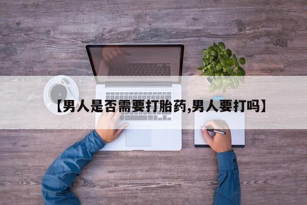 米非米索购买【男人是否需要打胎药,男人要打吗】